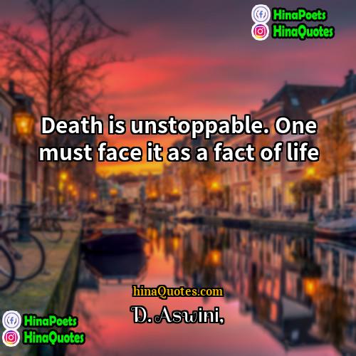 D Aswini Quotes | Death is unstoppable. One must face it